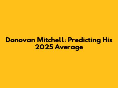 Donovan Mitchell: Predicting His 2025 Average