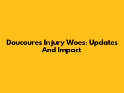Doucoure's Injury Woes: Updates And Impact