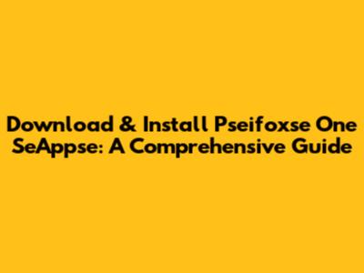 Download & Install Pseifoxse One SeAppse: A Comprehensive Guide