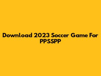 Download 2023 Soccer Game For PPSSPP