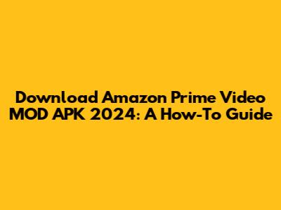 Download Amazon Prime Video MOD APK 2024: A How-To Guide