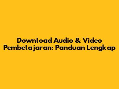 Download Audio & Video Pembelajaran: Panduan Lengkap