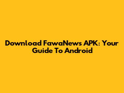 Download FawaNews APK: Your Guide To Android