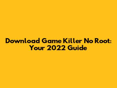Download Game Killer No Root: Your 2022 Guide
