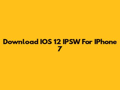 Download IOS 12 IPSW For IPhone 7