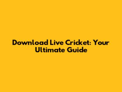 Download Live Cricket: Your Ultimate Guide