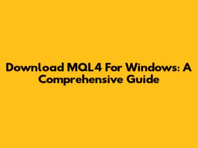 Download MQL4 For Windows: A Comprehensive Guide