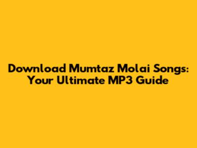 Download Mumtaz Molai Songs: Your Ultimate MP3 Guide