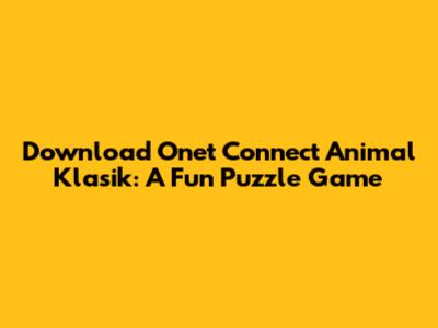 Download Onet Connect Animal Klasik: A Fun Puzzle Game