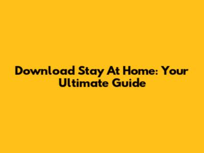 Download Stay At Home: Your Ultimate Guide