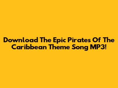 Download The Epic Pirates Of The Caribbean Theme Song MP3!