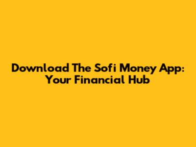 Download The Sofi Money App: Your Financial Hub