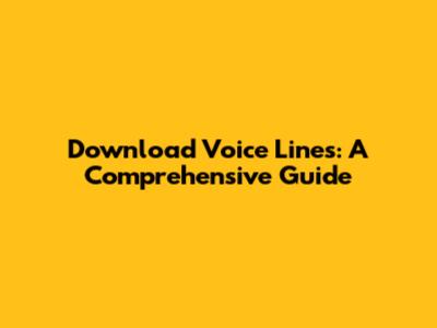 Download Voice Lines: A Comprehensive Guide