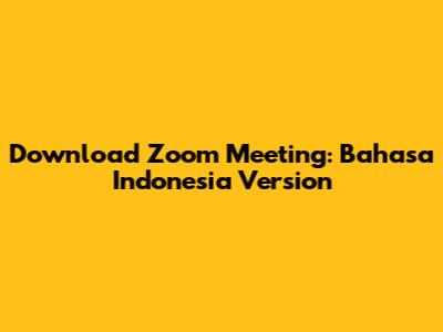Download Zoom Meeting: Bahasa Indonesia Version