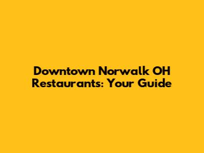 Downtown Norwalk OH Restaurants: Your Guide