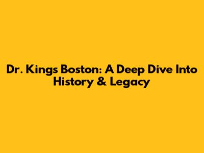Dr. King's Boston: A Deep Dive Into History & Legacy