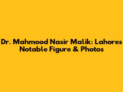 Dr. Mahmood Nasir Malik: Lahore's Notable Figure & Photos