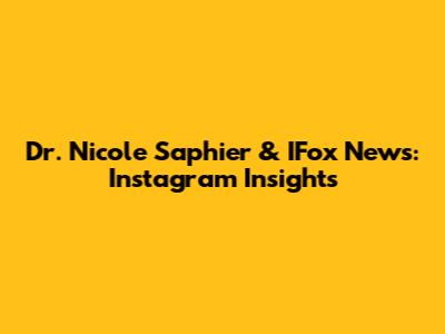 Dr. Nicole Saphier & IFox News: Instagram Insights