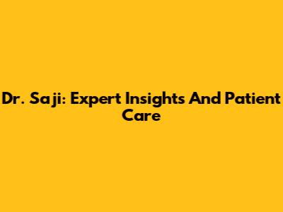 Dr. Saji: Expert Insights And Patient Care
