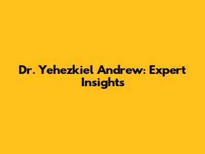 Dr. Yehezkiel Andrew: Expert Insights