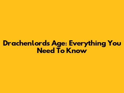 Drachenlord's Age: Everything You Need To Know