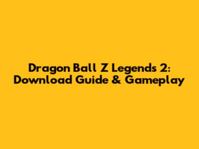Dragon Ball Z Legends 2: Download Guide & Gameplay