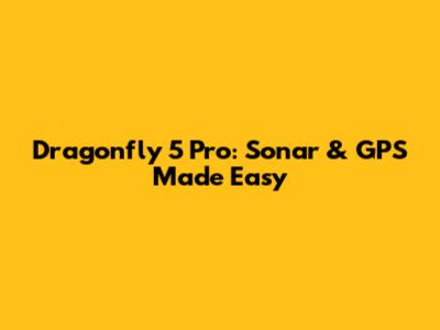 Dragonfly 5 Pro: Sonar & GPS Made Easy