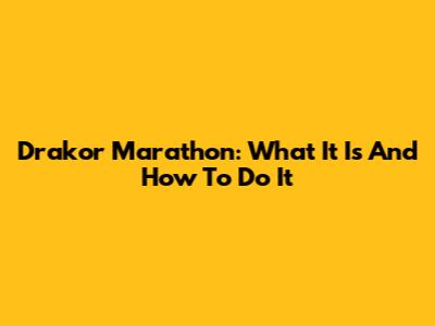 Drakor Marathon: What It Is And How To Do It