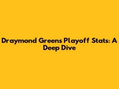 Draymond Green's Playoff Stats: A Deep Dive