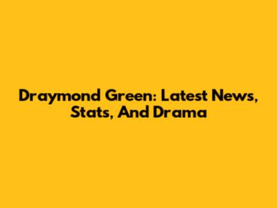 Draymond Green: Latest News, Stats, And Drama