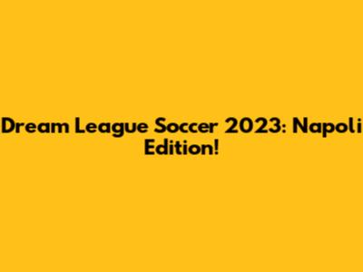 Dream League Soccer 2023: Napoli Edition!