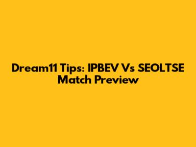 Dream11 Tips: IPBEV Vs SEOLTSE Match Preview