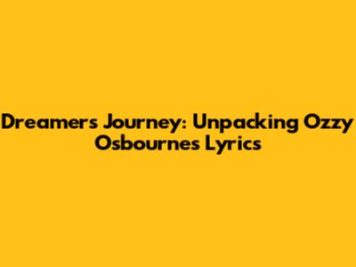 Dreamer's Journey: Unpacking Ozzy Osbourne's Lyrics