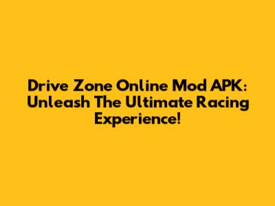Drive Zone Online Mod APK: Unleash The Ultimate Racing Experience!