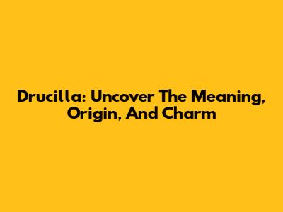 Drucilla: Uncover The Meaning, Origin, And Charm
