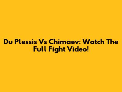 Du Plessis Vs Chimaev: Watch The Full Fight Video!