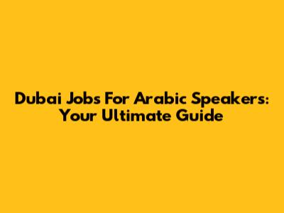 Dubai Jobs For Arabic Speakers: Your Ultimate Guide