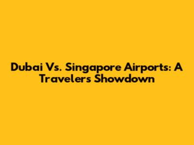 Dubai Vs. Singapore Airports: A Traveler's Showdown