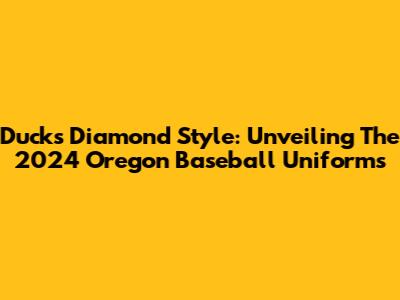 Ducks Diamond Style: Unveiling The 2024 Oregon Baseball Uniforms
