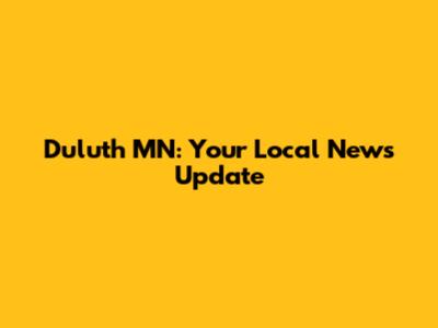 Duluth MN: Your Local News Update