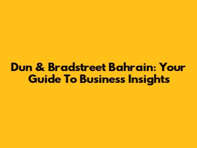 Dun & Bradstreet Bahrain: Your Guide To Business Insights