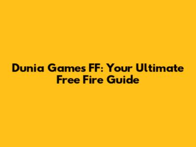 Dunia Games FF: Your Ultimate Free Fire Guide