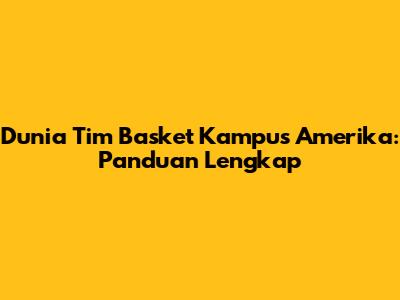 Dunia Tim Basket Kampus Amerika: Panduan Lengkap
