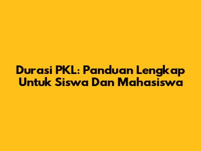 Durasi PKL: Panduan Lengkap Untuk Siswa Dan Mahasiswa