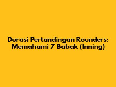 Durasi Pertandingan Rounders: Memahami 7 Babak (Inning)