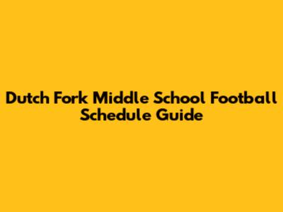 Dutch Fork Middle School Football Schedule Guide