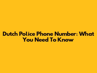 Dutch Police Phone Number: What You Need To Know