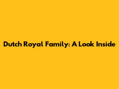 Dutch Royal Family: A Look Inside