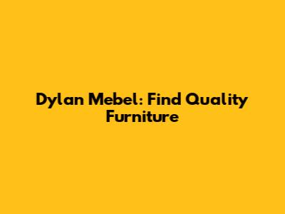 Dylan Mebel: Find Quality Furniture
