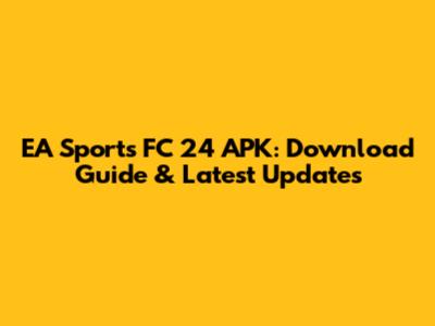 EA Sports FC 24 APK: Download Guide & Latest Updates